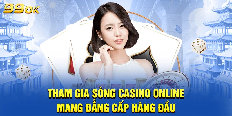 Tham gia sòng Casino online mang đẳng cấp hàng đầu