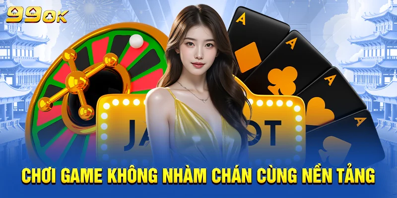 Chơi game không nhàm chán cùng nền tảng