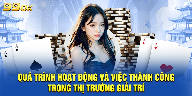 Quá trình hoạt động và việc thành công trong thị trường giải trí